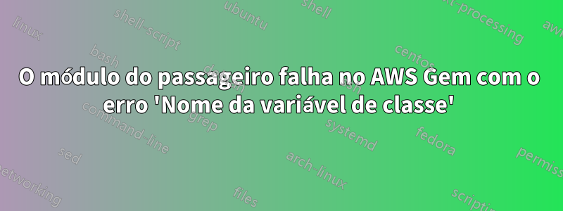 O módulo do passageiro falha no AWS Gem com o erro 'Nome da variável de classe'