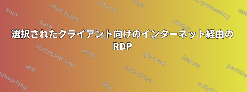 選択されたクライアント向けのインターネット経由の RDP