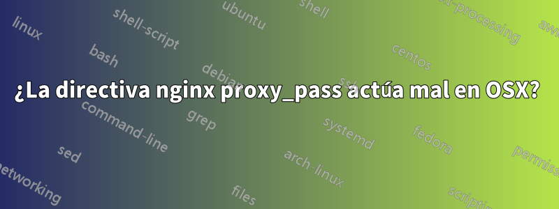 ¿La directiva nginx proxy_pass actúa mal en OSX?