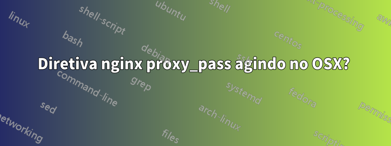 Diretiva nginx proxy_pass agindo no OSX?