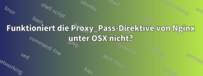 Funktioniert die Proxy_Pass-Direktive von Nginx unter OSX nicht?