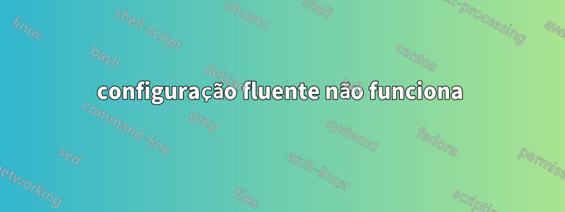 configuração fluente não funciona