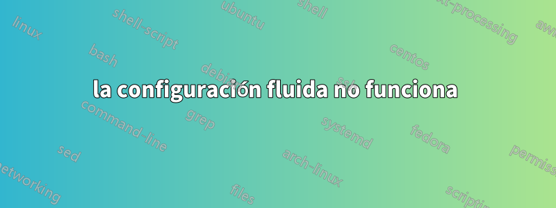 la configuración fluida no funciona