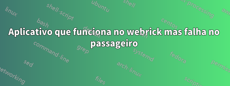 Aplicativo que funciona no webrick mas falha no passageiro