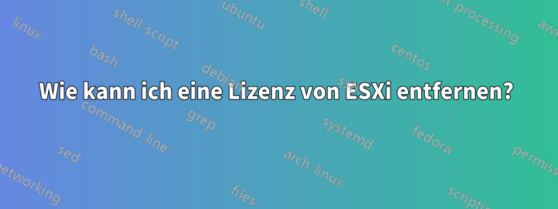 Wie kann ich eine Lizenz von ESXi entfernen?