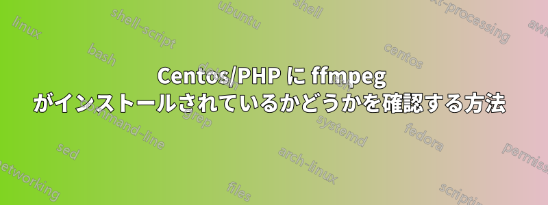 Centos/PHP に ffmpeg がインストールされているかどうかを確認する方法 