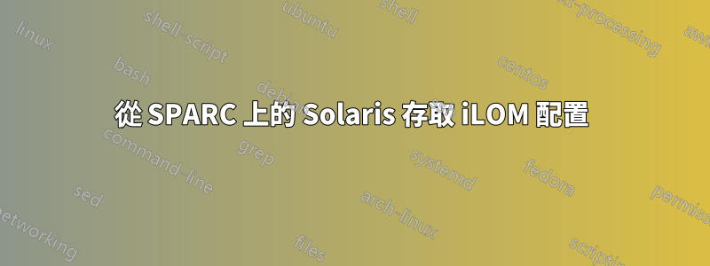 從 SPARC 上的 Solaris 存取 iLOM 配置