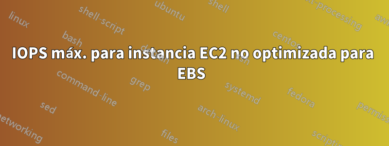 IOPS máx. para instancia EC2 no optimizada para EBS 