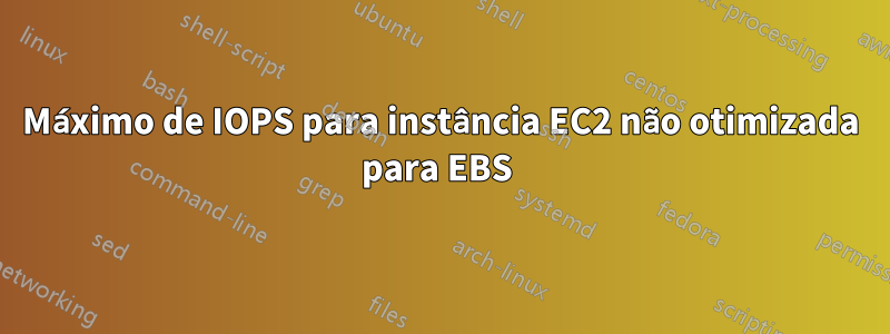 Máximo de IOPS para instância EC2 não otimizada para EBS 