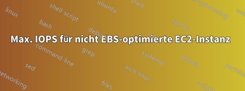 Max. IOPS für nicht EBS-optimierte EC2-Instanz 