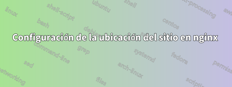 Configuración de la ubicación del sitio en nginx