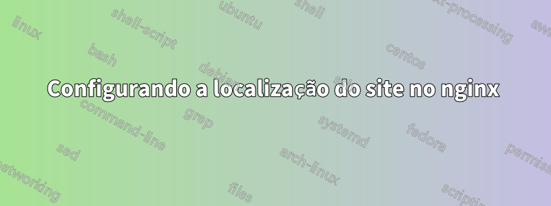 Configurando a localização do site no nginx