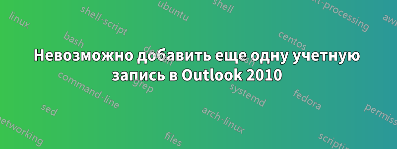 Невозможно добавить еще одну учетную запись в Outlook 2010