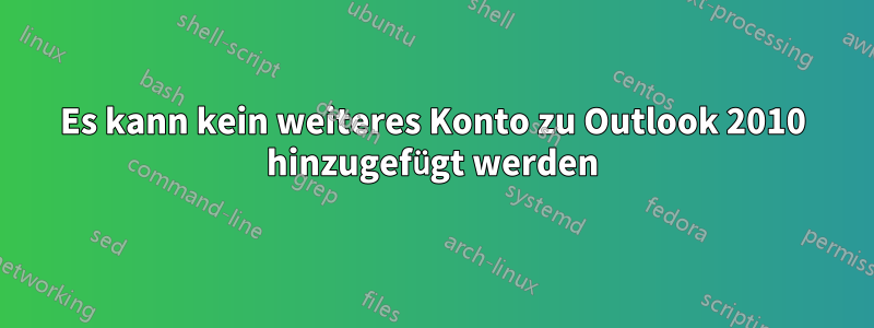 Es kann kein weiteres Konto zu Outlook 2010 hinzugefügt werden