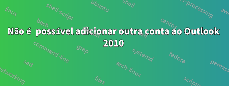 Não é possível adicionar outra conta ao Outlook 2010