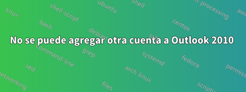 No se puede agregar otra cuenta a Outlook 2010