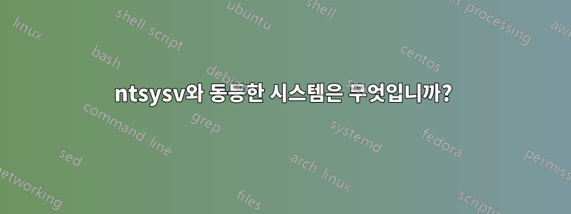 ntsysv와 동등한 시스템은 무엇입니까?