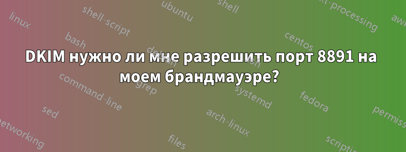 DKIM нужно ли мне разрешить порт 8891 на моем брандмауэре? 