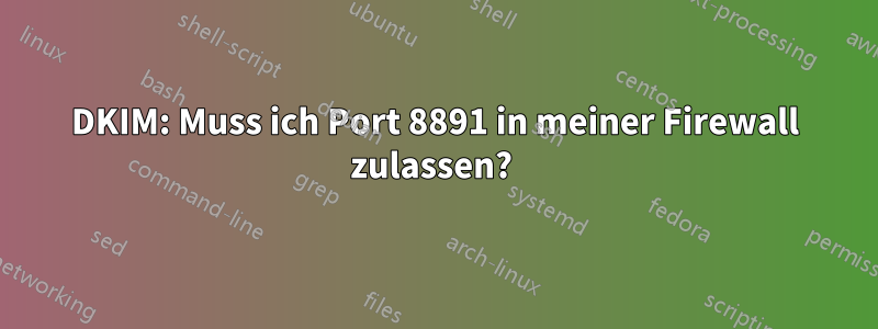 DKIM: Muss ich Port 8891 in meiner Firewall zulassen? 