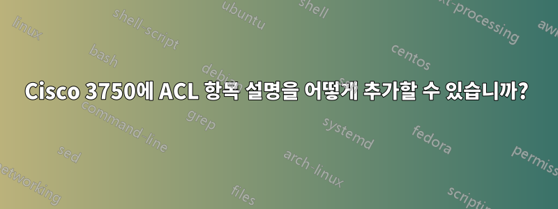 Cisco 3750에 ACL 항목 설명을 어떻게 추가할 수 있습니까?