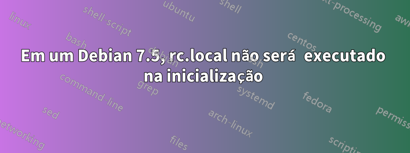 Em um Debian 7.5, rc.local não será executado na inicialização