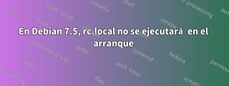 En Debian 7.5, rc.local no se ejecutará en el arranque