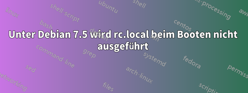 Unter Debian 7.5 wird rc.local beim Booten nicht ausgeführt