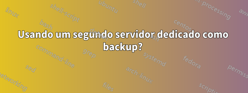 Usando um segundo servidor dedicado como backup?