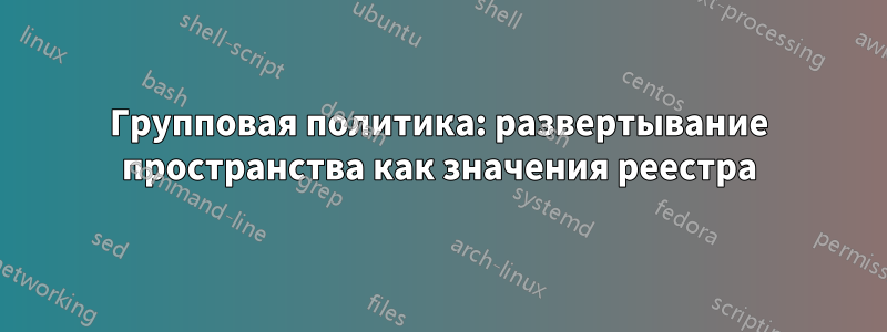 Групповая политика: развертывание пространства как значения реестра