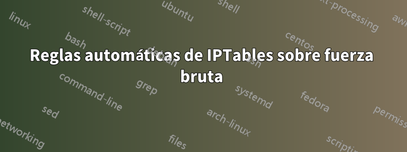 Reglas automáticas de IPTables sobre fuerza bruta