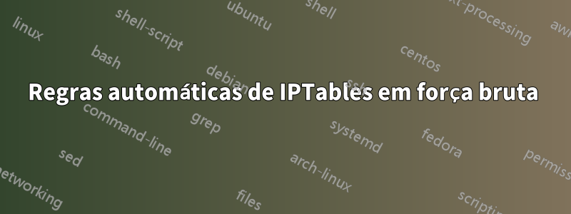 Regras automáticas de IPTables em força bruta