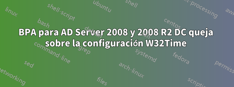 BPA para AD Server 2008 y 2008 R2 DC queja sobre la configuración W32Time