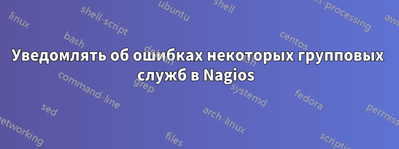 Уведомлять об ошибках некоторых групповых служб в Nagios 