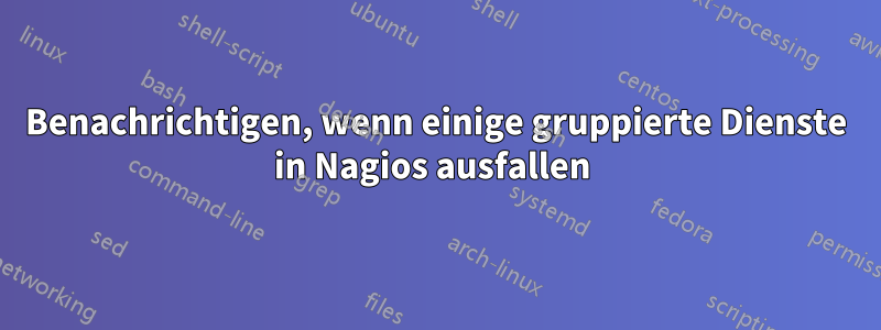 Benachrichtigen, wenn einige gruppierte Dienste in Nagios ausfallen 