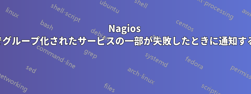 Nagios でグループ化されたサービスの一部が失敗したときに通知する 