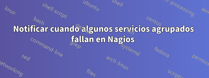 Notificar cuando algunos servicios agrupados fallan en Nagios 