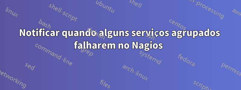 Notificar quando alguns serviços agrupados falharem no Nagios 