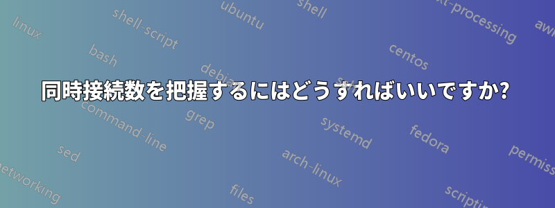 同時接続数を把握するにはどうすればいいですか?