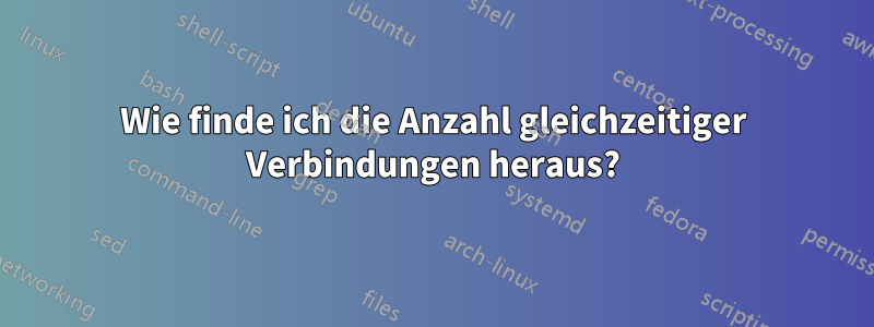 Wie finde ich die Anzahl gleichzeitiger Verbindungen heraus?