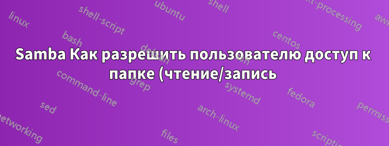 Samba Как разрешить пользователю доступ к папке (чтение/запись) с правами root