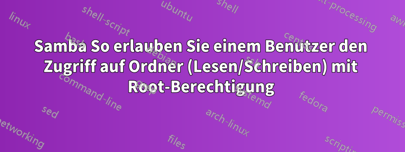 Samba So erlauben Sie einem Benutzer den Zugriff auf Ordner (Lesen/Schreiben) mit Root-Berechtigung