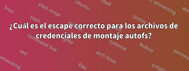 ¿Cuál es el escape correcto para los archivos de credenciales de montaje autofs?