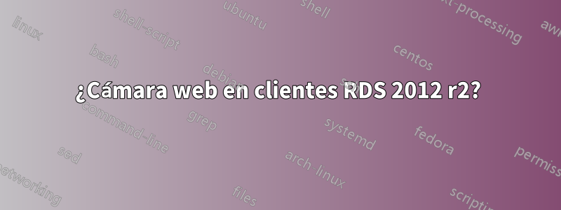 ¿Cámara web en clientes RDS 2012 r2?