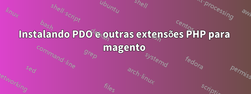 Instalando PDO e outras extensões PHP para magento