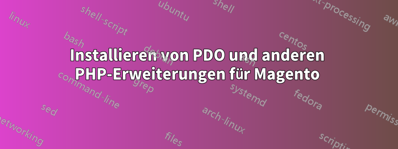 Installieren von PDO und anderen PHP-Erweiterungen für Magento