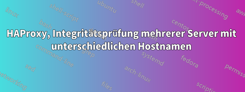 HAProxy, Integritätsprüfung mehrerer Server mit unterschiedlichen Hostnamen