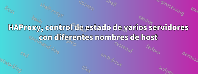 HAProxy, control de estado de varios servidores con diferentes nombres de host