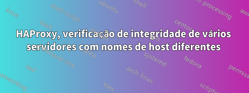 HAProxy, verificação de integridade de vários servidores com nomes de host diferentes