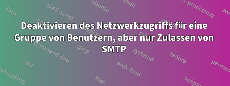 Deaktivieren des Netzwerkzugriffs für eine Gruppe von Benutzern, aber nur Zulassen von SMTP