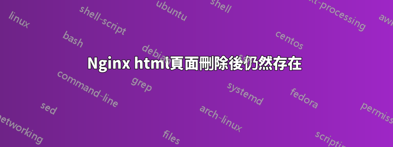 Nginx html頁面刪除後仍然存在